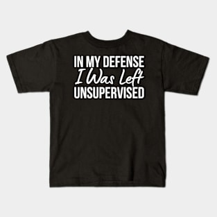 In My Defense I Was Left Unsupervised Kids T-Shirt